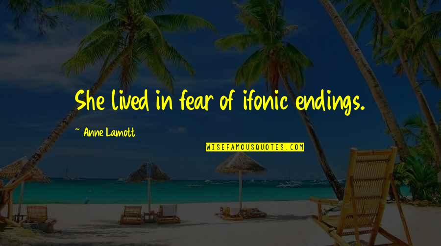 Ifonic Quotes By Anne Lamott: She lived in fear of ifonic endings.