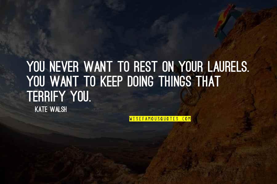 Ifraat Quotes By Kate Walsh: You never want to rest on your laurels.