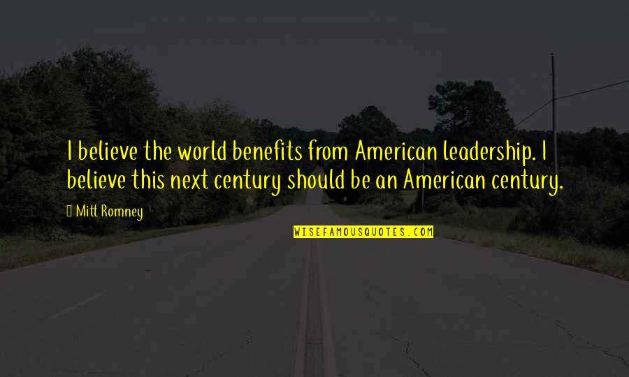 Ifraat Quotes By Mitt Romney: I believe the world benefits from American leadership.