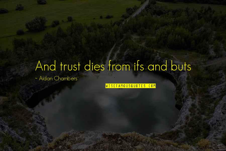 Ifs And Buts Quotes By Aidan Chambers: And trust dies from ifs and buts