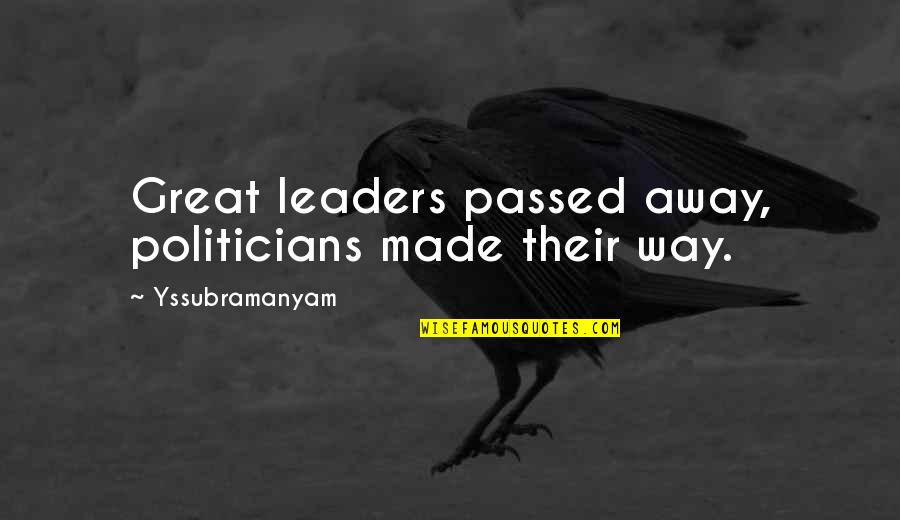 Ifs Officer Quotes By Yssubramanyam: Great leaders passed away, politicians made their way. Ifs Officer Quotes By Yssubramanyam: Great leaders passed away, politicians made their way.