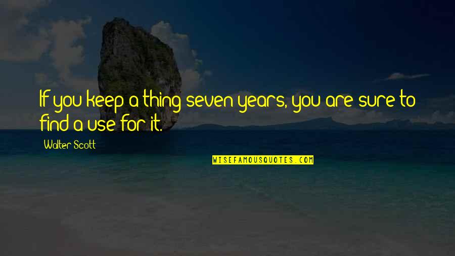 Ifs Quotes By Walter Scott: If you keep a thing seven years, you