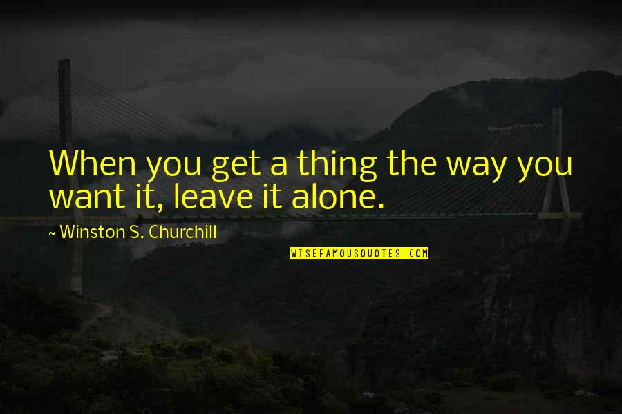 Iftach Tax Quotes By Winston S. Churchill: When you get a thing the way you Iftach Tax Quotes By Winston S. Churchill: When you get a thing the way you