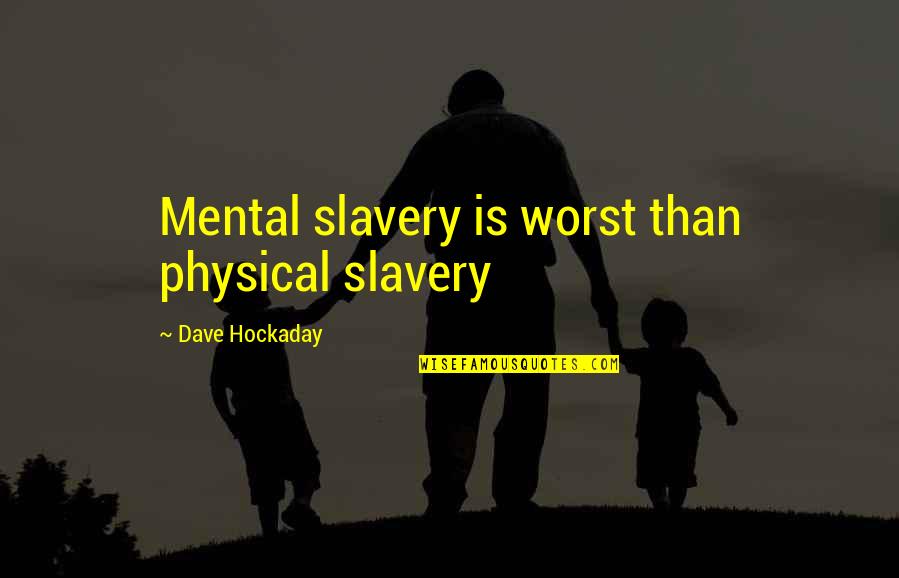 Iftar Mubarak Quotes By Dave Hockaday: Mental slavery is worst than physical slavery
