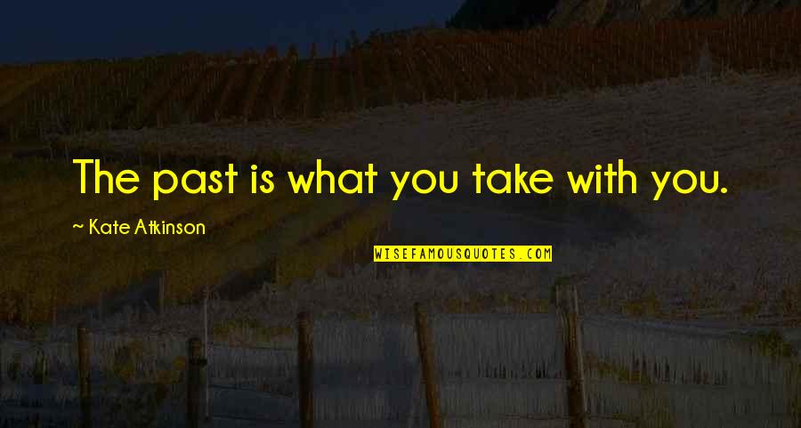 Iftar Mubarak Quotes By Kate Atkinson: The past is what you take with you.