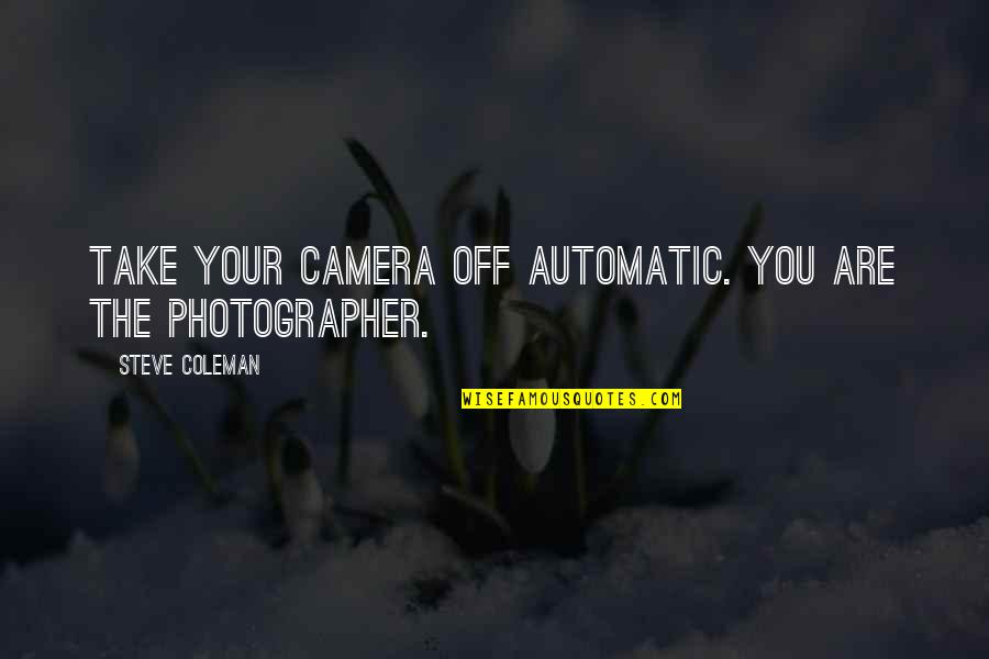 Iftar Mubarak Quotes By Steve Coleman: Take your camera off automatic. You are the