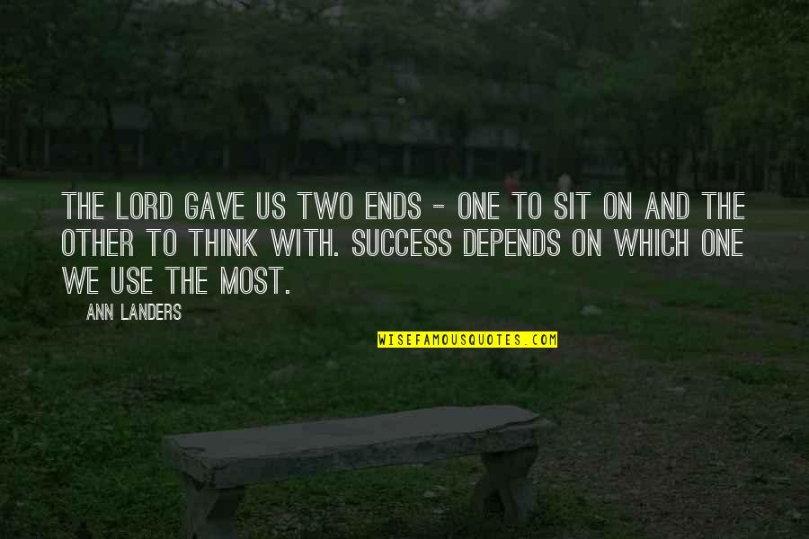 Iftar Vaxti Quotes By Ann Landers: The Lord gave us two ends - one Iftar Vaxti Quotes By Ann Landers: The Lord gave us two ends - one