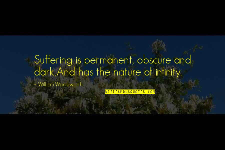 Ifthey Quotes By William Wordsworth: Suffering is permanent, obscure and dark,And has the