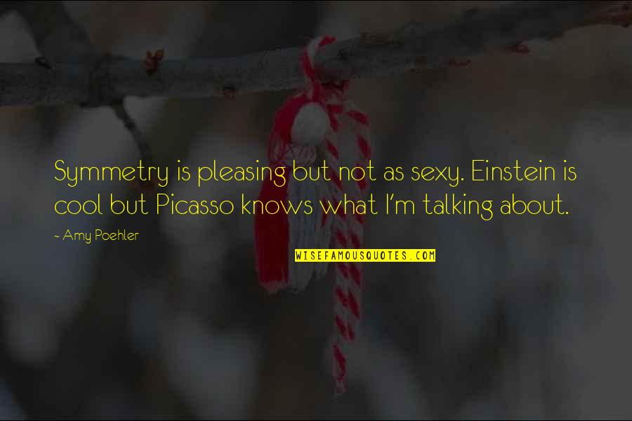 Iftikhar Quotes By Amy Poehler: Symmetry is pleasing but not as sexy. Einstein Iftikhar Quotes By Amy Poehler: Symmetry is pleasing but not as sexy. Einstein