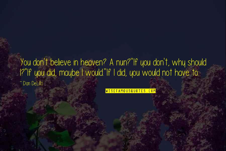 Iftira Ile Quotes By Don DeLillo: You don't believe in heaven? A nun?''If you Iftira Ile Quotes By Don DeLillo: You don't believe in heaven? A nun?''If you
