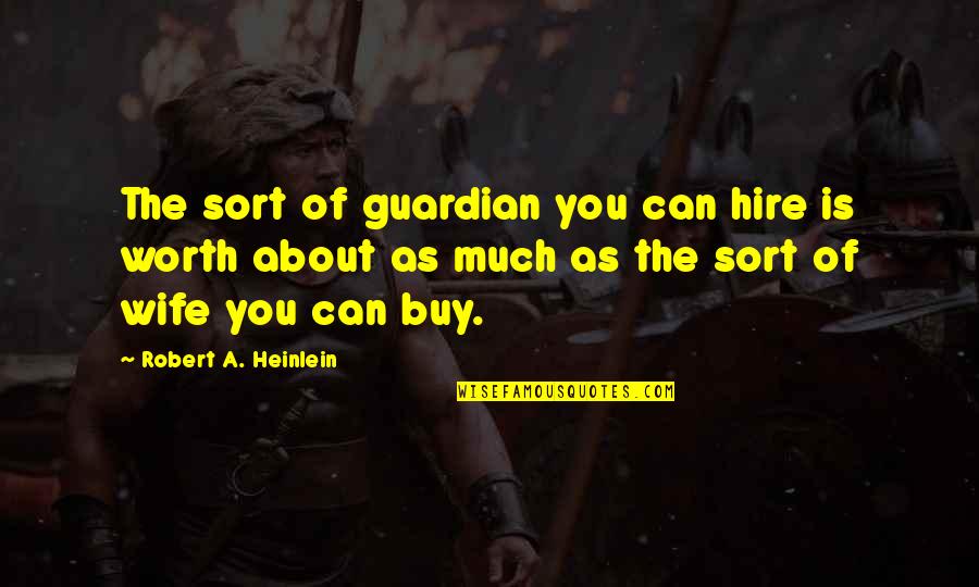 Iftiralar Quotes By Robert A. Heinlein: The sort of guardian you can hire is Iftiralar Quotes By Robert A. Heinlein: The sort of guardian you can hire is