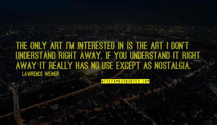 Ifwedate Quotes By Lawrence Weiner: The only art I'm interested in is the Ifwedate Quotes By Lawrence Weiner: The only art I'm interested in is the