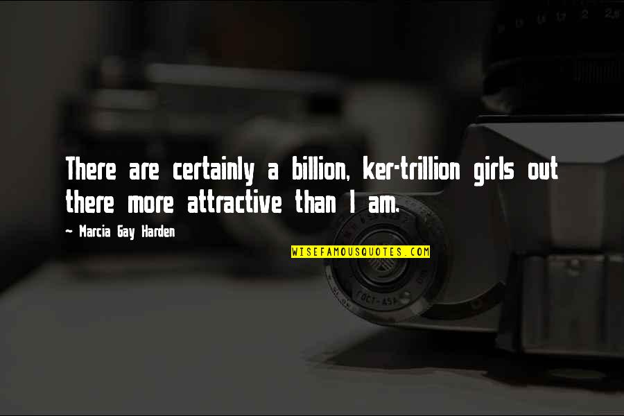 Ifyou Quotes By Marcia Gay Harden: There are certainly a billion, ker-trillion girls out Ifyou Quotes By Marcia Gay Harden: There are certainly a billion, ker-trillion girls out