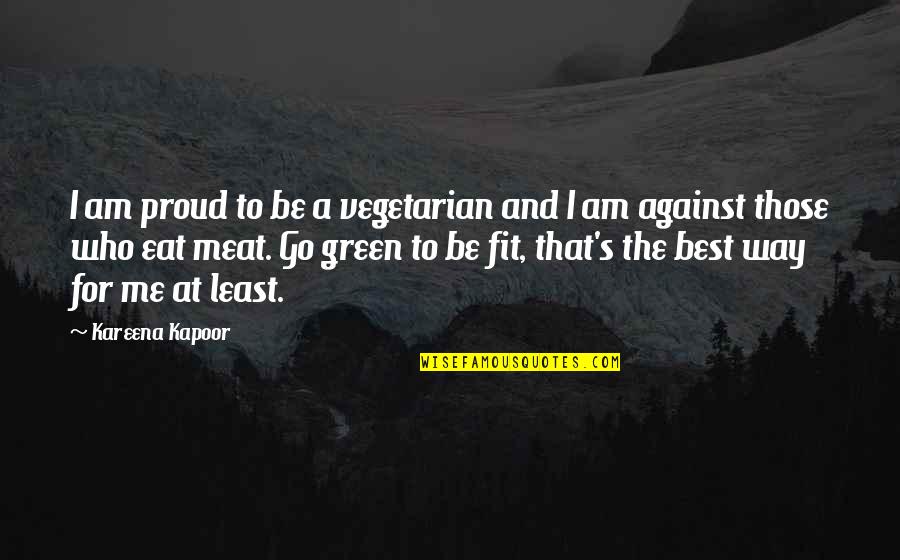 Ig Bio Ideas Quotes By Kareena Kapoor: I am proud to be a vegetarian and Ig Bio Ideas Quotes By Kareena Kapoor: I am proud to be a vegetarian and