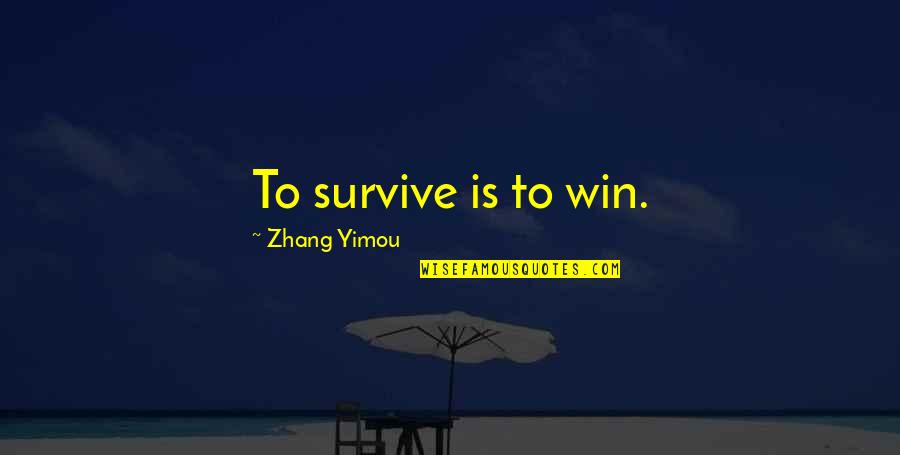Ig Friend Quotes By Zhang Yimou: To survive is to win. Ig Friend Quotes By Zhang Yimou: To survive is to win.