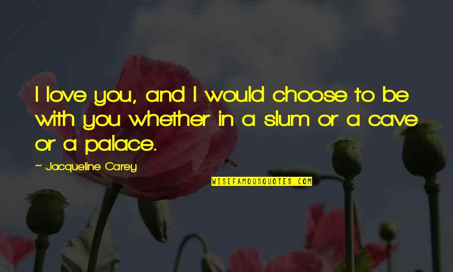 Igacion Quotes By Jacqueline Carey: I love you, and I would choose to