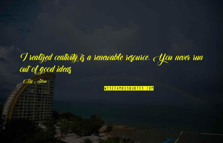 Igado Quotes By Biz Stone: I realized ceativity is a renewable resource. You