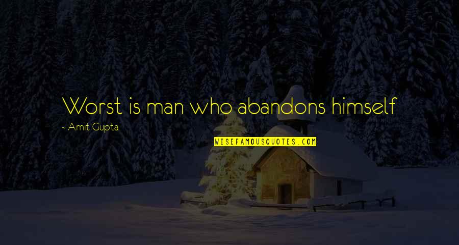Igaks Paevaks Quotes By Amit Gupta: Worst is man who abandons himself Igaks Paevaks Quotes By Amit Gupta: Worst is man who abandons himself