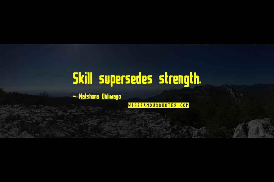 Iganga Secondary Quotes By Matshona Dhliwayo: Skill supersedes strength.