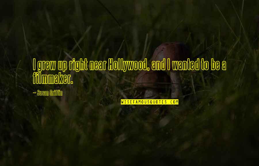 Iganov Quotes By Susan Griffin: I grew up right near Hollywood, and I Iganov Quotes By Susan Griffin: I grew up right near Hollywood, and I