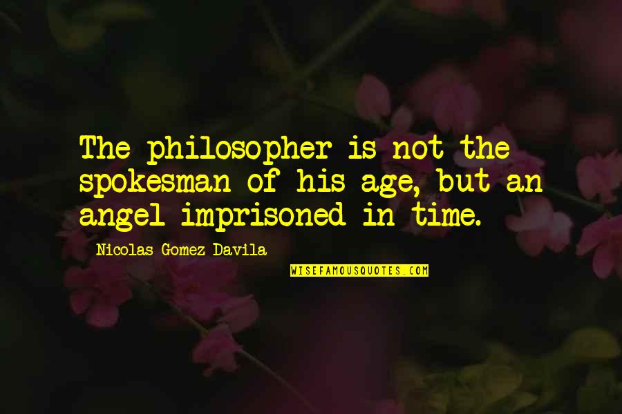 Igarashi Motors Quotes By Nicolas Gomez Davila: The philosopher is not the spokesman of his