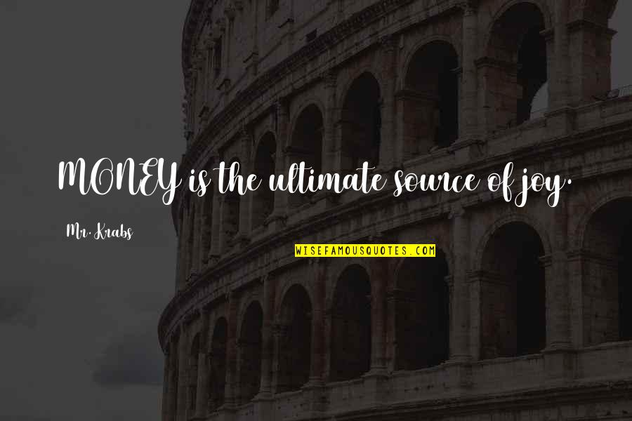 Igas Share Quotes By Mr. Krabs: MONEY is the ultimate source of joy. Igas Share Quotes By Mr. Krabs: MONEY is the ultimate source of joy.