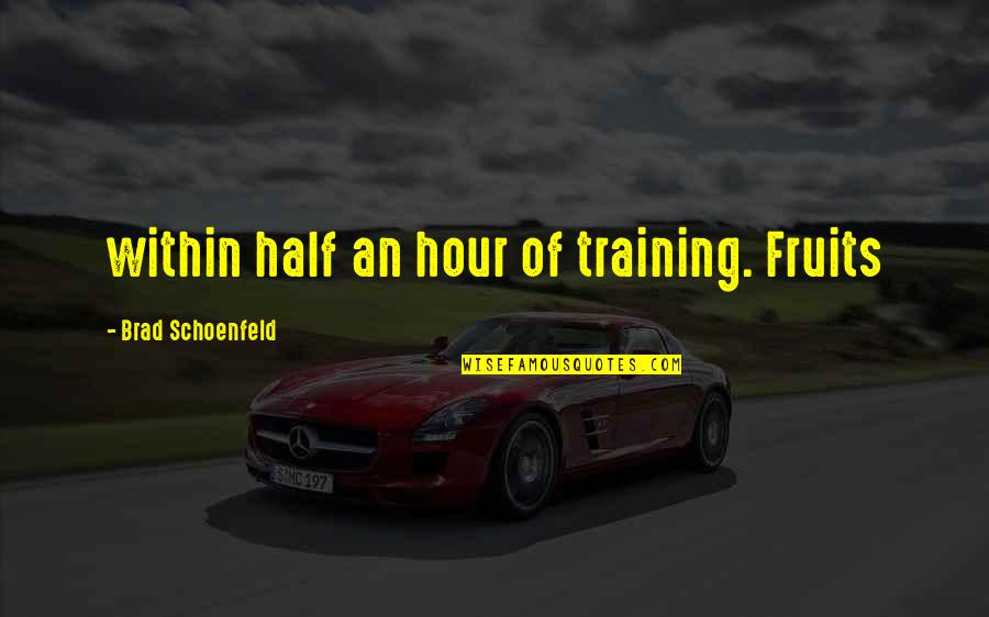 Igaser Quotes By Brad Schoenfeld: within half an hour of training. Fruits