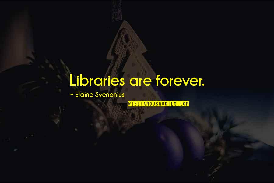 Igaser Quotes By Elaine Svenonius: Libraries are forever.