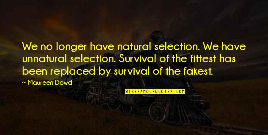 Igbalajobi Quotes By Maureen Dowd: We no longer have natural selection. We have Igbalajobi Quotes By Maureen Dowd: We no longer have natural selection. We have