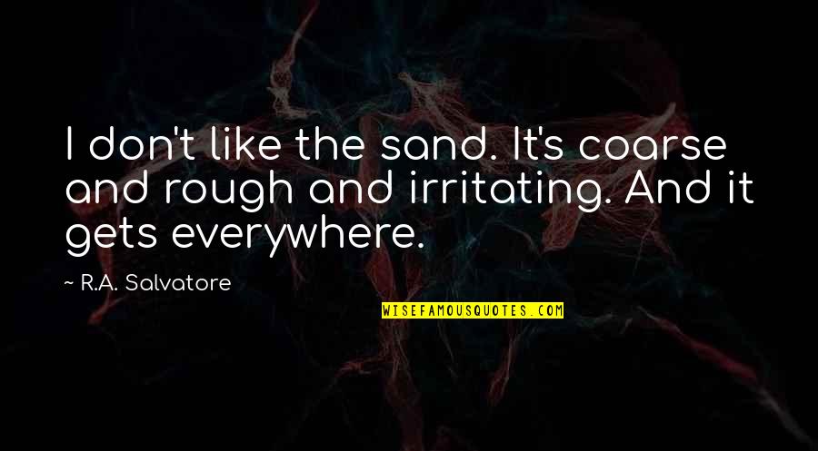 Igbinedion Student Quotes By R.A. Salvatore: I don't like the sand. It's coarse and Igbinedion Student Quotes By R.A. Salvatore: I don't like the sand. It's coarse and