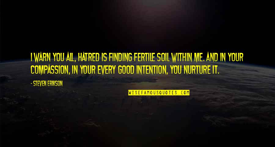 Igbo Motivational Quotes By Steven Erikson: I warn you all, hatred is finding fertile