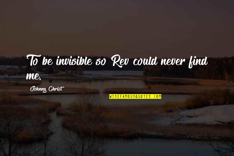 Igbokwe Ifeyinwa Quotes By Johnny Christ: To be invisible so Rev could never find Igbokwe Ifeyinwa Quotes By Johnny Christ: To be invisible so Rev could never find