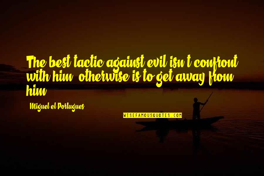 Igbys Downtown Quotes By Miguel El Portugues: The best tactic against evil isn't confront with Igbys Downtown Quotes By Miguel El Portugues: The best tactic against evil isn't confront with