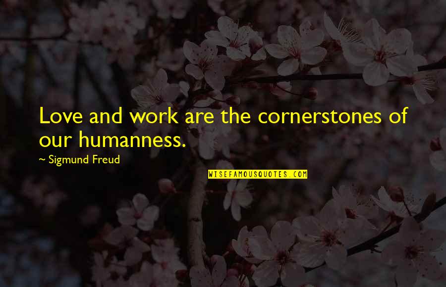 Igbys Downtown Quotes By Sigmund Freud: Love and work are the cornerstones of our Igbys Downtown Quotes By Sigmund Freud: Love and work are the cornerstones of our