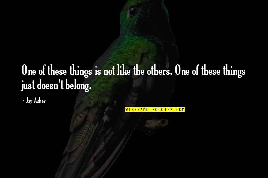 Igde Ekirdegi Quotes By Jay Asher: One of these things is not like the