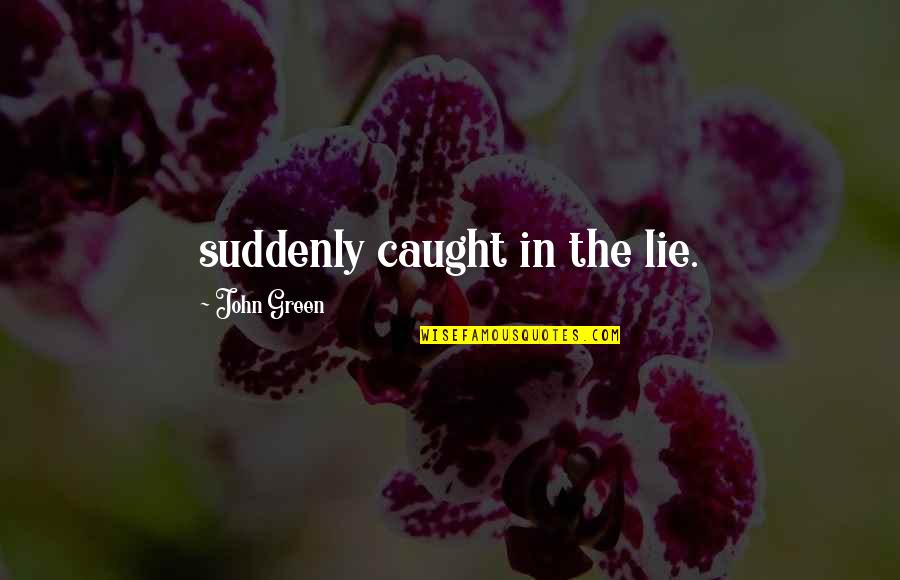 Igde Meyvesinin Faydalari Quotes By John Green: suddenly caught in the lie.