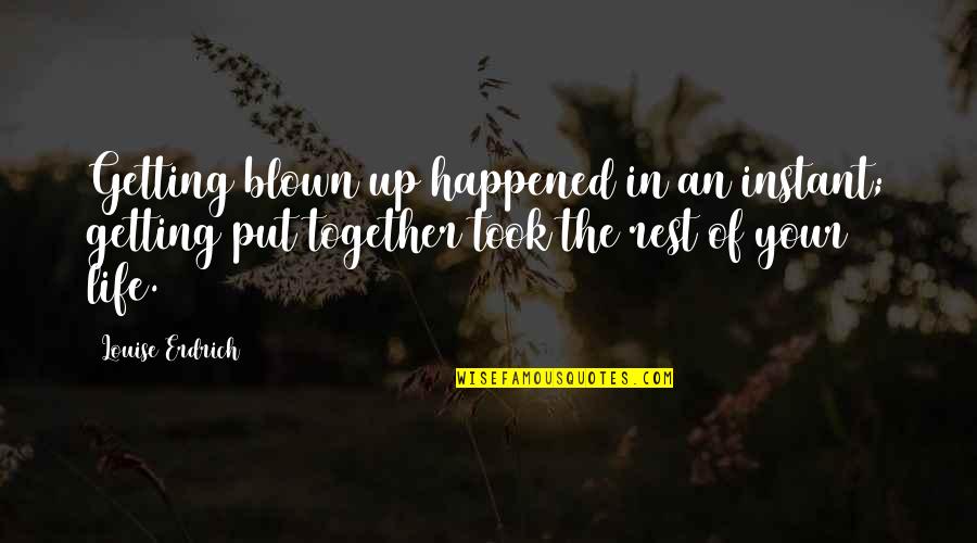 Igede Agba Quotes By Louise Erdrich: Getting blown up happened in an instant; getting Igede Agba Quotes By Louise Erdrich: Getting blown up happened in an instant; getting