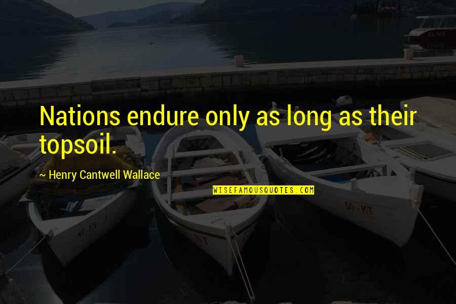 Igede Dharma Quotes By Henry Cantwell Wallace: Nations endure only as long as their topsoil.
