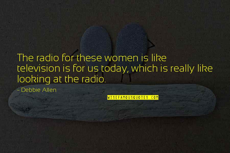 Igede Tribe Quotes By Debbie Allen: The radio for these women is like television Igede Tribe Quotes By Debbie Allen: The radio for these women is like television
