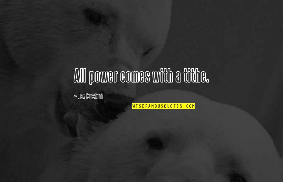 Igede Tribe Quotes By Jay Kristoff: All power comes with a tithe. Igede Tribe Quotes By Jay Kristoff: All power comes with a tithe.