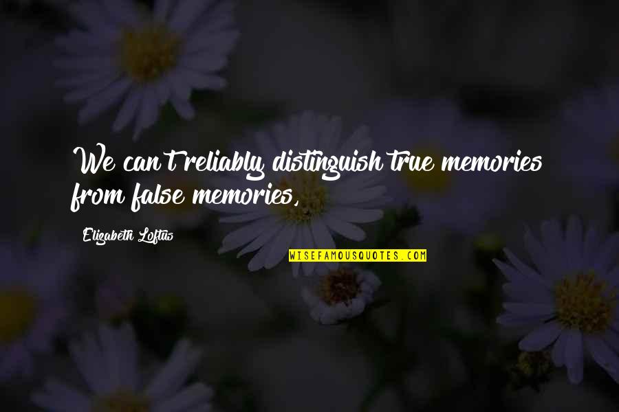 Igenuity Quotes By Elizabeth Loftus: We can't reliably distinguish true memories from false