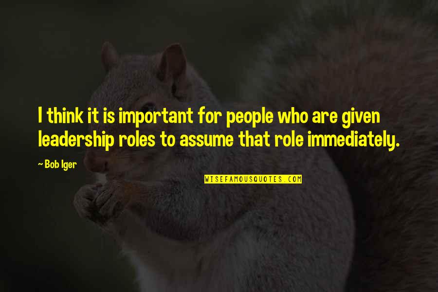 Iger Quotes By Bob Iger: I think it is important for people who