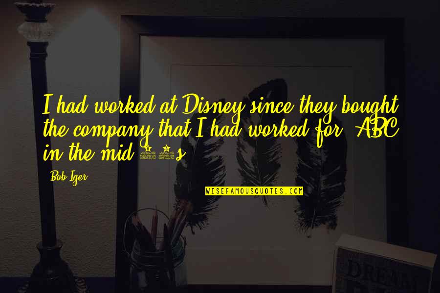 Iger's Quotes By Bob Iger: I had worked at Disney since they bought