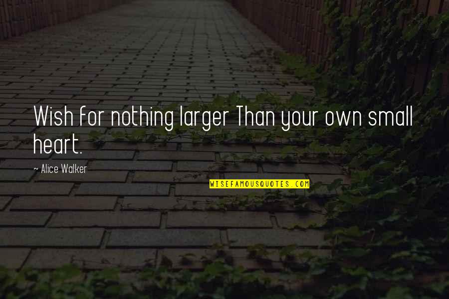 Iget Pranky Quotes By Alice Walker: Wish for nothing larger Than your own small Iget Pranky Quotes By Alice Walker: Wish for nothing larger Than your own small