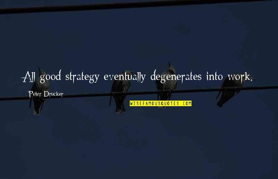 Igetaway Quotes By Peter Drucker: All good strategy eventually degenerates into work.