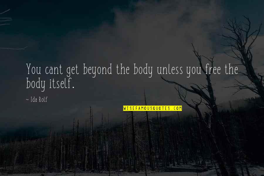 Iggesund Tools Quotes By Ida Rolf: You cant get beyond the body unless you