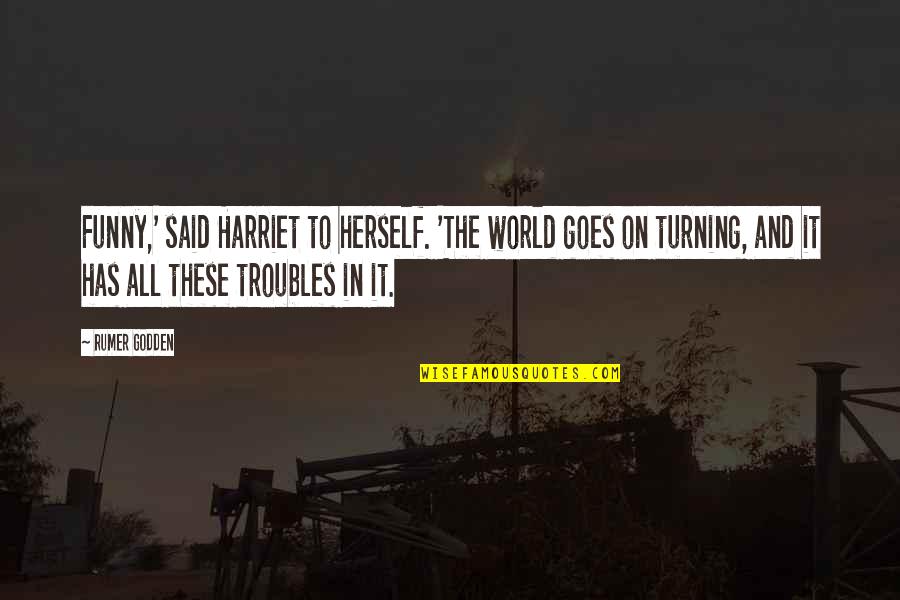 Iggie Castille Quotes By Rumer Godden: Funny,' said Harriet to herself. 'The world goes Iggie Castille Quotes By Rumer Godden: Funny,' said Harriet to herself. 'The world goes