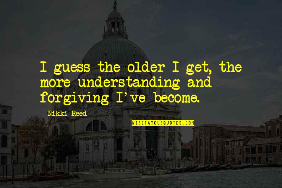 Iggle Piggle Quotes By Nikki Reed: I guess the older I get, the more