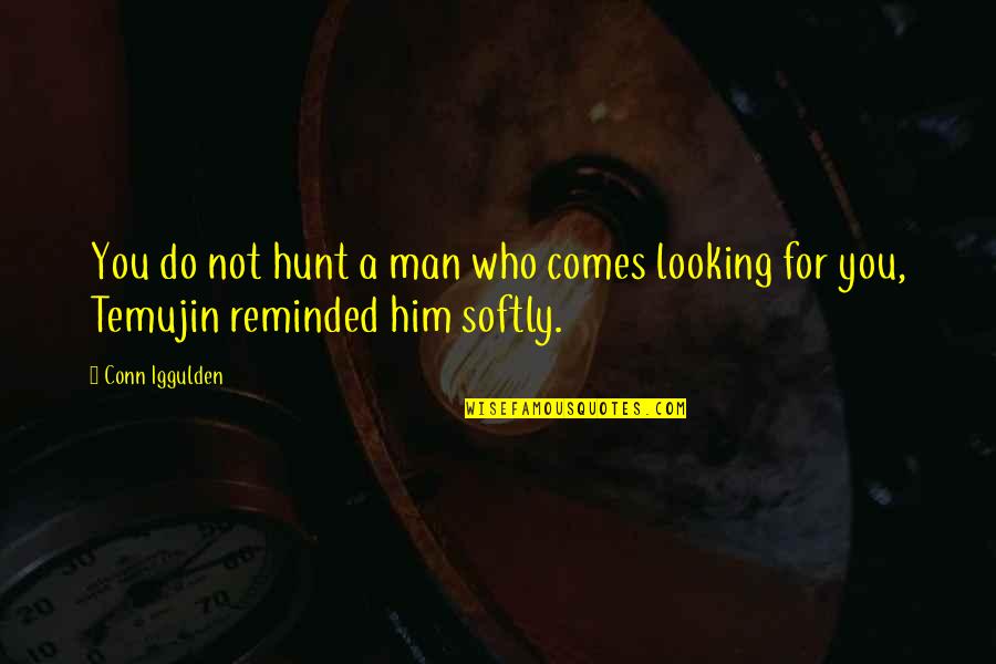 Iggulden Conn Quotes By Conn Iggulden: You do not hunt a man who comes
