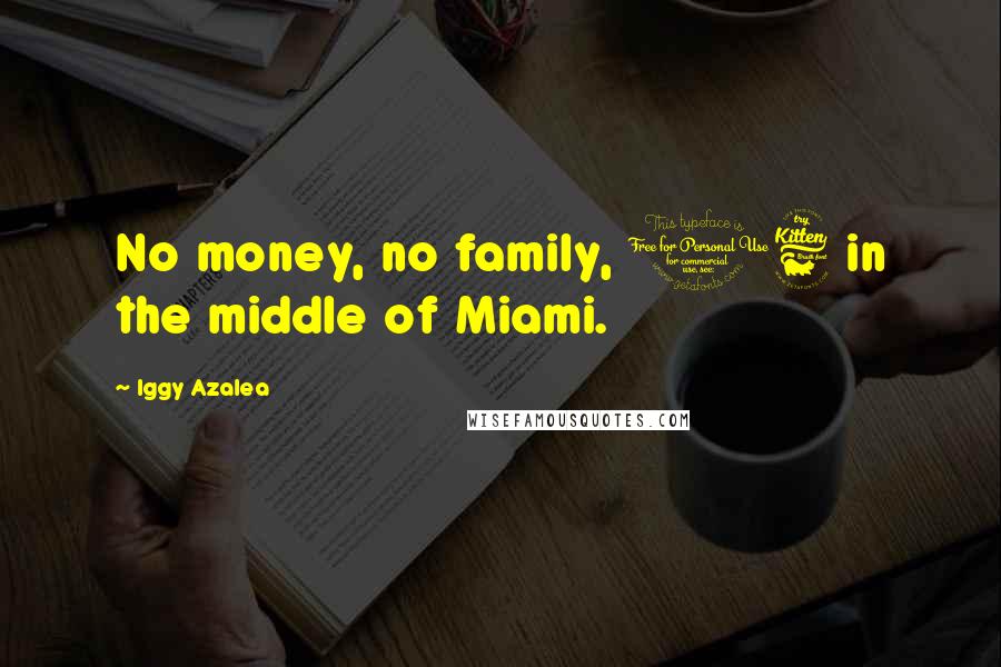 Iggy Azalea quotes: No money, no family, 16 in the middle of Miami.
